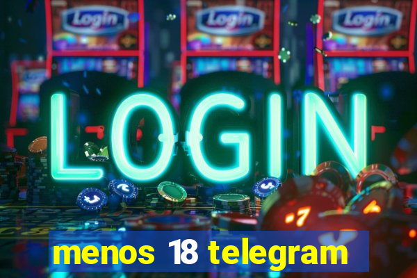 menos 18 telegram